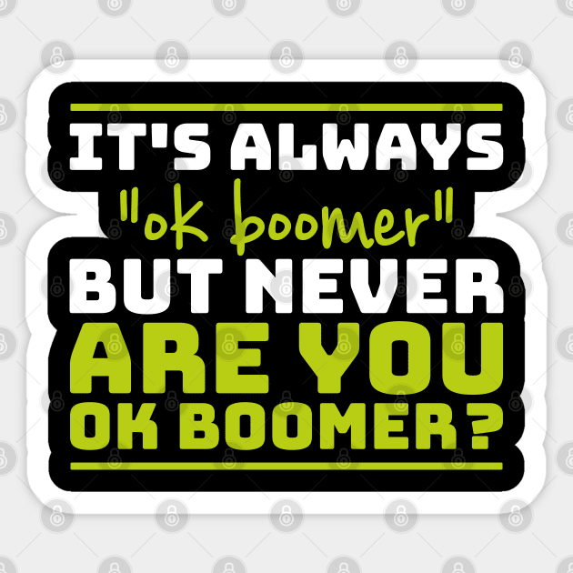 It's always "ok boomer" but never "are you okay boomer?" Sticker by Selma22Designs